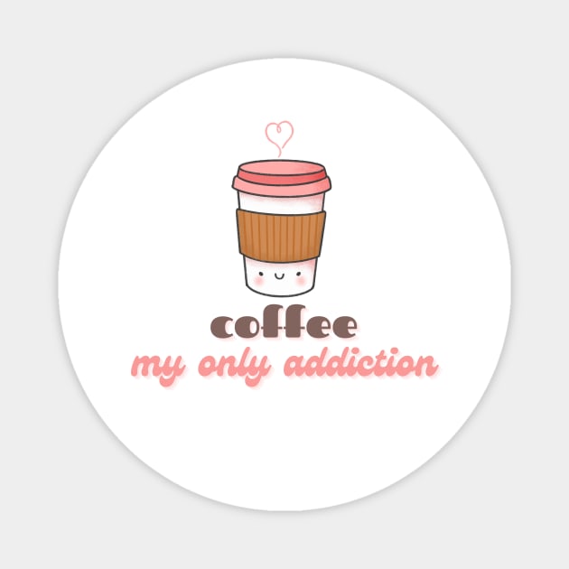 Cute Kawaii Coffee Cup Coffee My Only Addiction Magnet by DesignCravings